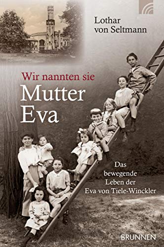 Wir nannten sie Mutter Eva: Das bewegende Leben der Eva von Tiele-Winckler