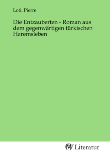 Die Entzauberten - Roman aus dem gegenwärtigen türkischen Haremsleben Die Entzauberten - Roman aus dem gegenwärtigen türkischen Haremsleben