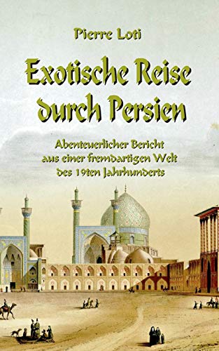 Exotische Reise durch Persien: Abenteuerlicher Bericht aus einer fremdartigen Welt des 19ten Jahrhunderts (Toppbook Reisen und Abenteuer, Band 2)