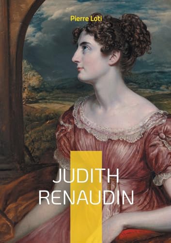 Judith Renaudin: Une fresque théâtrale passionnante sur l'amour et la foi dans la France du XVIIe siècle - le drame protestant de Pierre Loti Judith Renaudin: Une fresque théâtrale passionnante sur l'amour et la foi dans la France du XVIIe siècle - le drame protestant de Pierre Loti von BoD – Books on Demand – Frankreich
