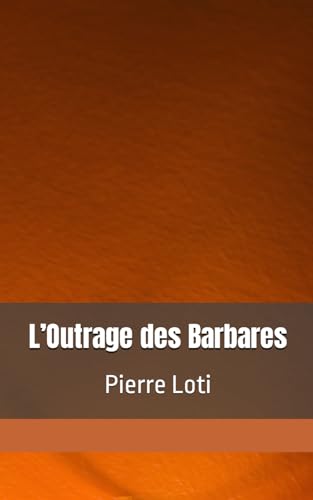 L’Outrage des Barbares: Pierre Loti von Independently published