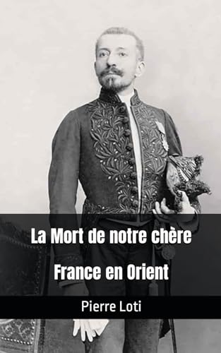 La Mort de notre chère France en Orient: Pierre Loti