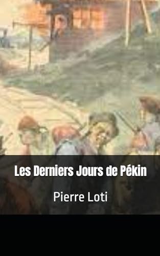 Les Derniers Jours de Pékin: Pierre Loti von Independently published
