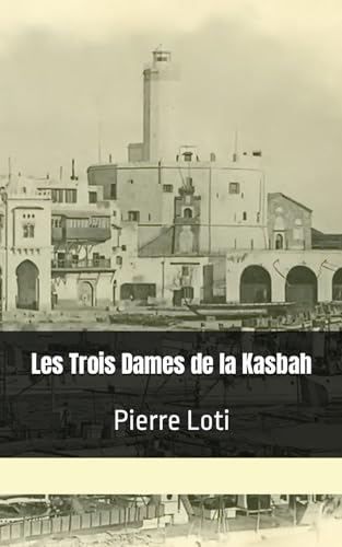 Les Trois Dames de la Kasbah: Pierre Loti von Independently published