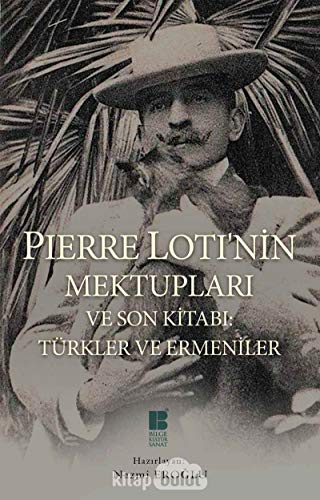 Pierre Lotinin Mektuplari ve: ve Son Kitabi; Türkler ve Ermeniler Pierre Lotinin Mektuplari ve: ve Son Kitabi; Türkler ve Ermeniler