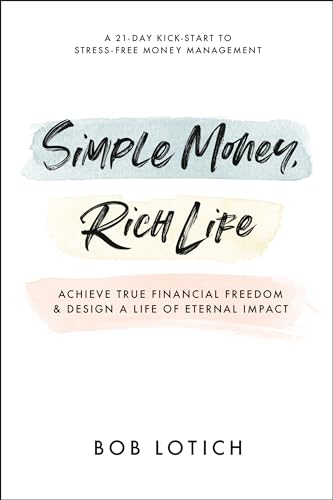 Simple Money, Rich Life: Achieve True Financial Freedom and Design a Life of Eternal Impact Simple Money, Rich Life: Achieve True Financial Freedom and Design a Life of Eternal Impact