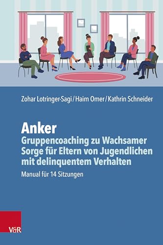 Anker – Gruppencoaching zu Wachsamer Sorge für Eltern von Jugendlichen mit delinquentem Verhalten: Manual für 14 Sitzungen von Vandenhoeck & Ruprecht