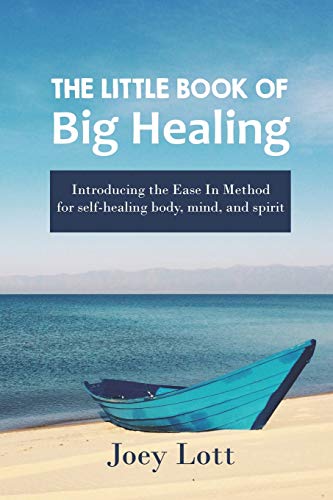 The Little Book of Big Healing: Introducing the Ease In Method for self-healing body, mind, and spirit von Independently Published