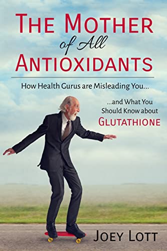 The Mother of All Antioxidants: How Health Gurus are Misleading You and What You Should Know about Glutathione von Createspace Independent Publishing Platform