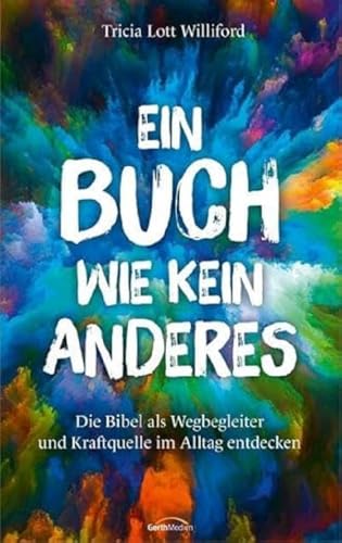 Ein Buch wie kein anderes: Die Bibel als Wegbegleiter und Kraftquelle im Alltag entdecken