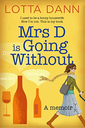 Mrs D Is Going Without: I Used to Be a Boozy Housewife, Now I'm Not, This is My Book