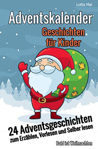 Adventskalender- Geschichten für Kinder: 24 Adventsgeschichten zum Erzählen, Vorlesen und Selber lesen - Bald ist Weihnachten von Independently published