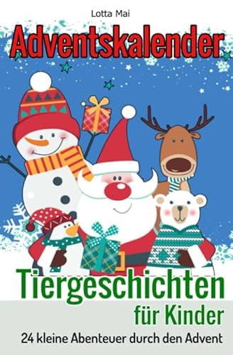 Adventskalender - Tiergeschichten für Kinder: 24 kleine Abenteuer durch den Advent Adventskalender - Tiergeschichten für Kinder: 24 kleine Abenteuer durch den Advent