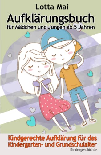 Aufklärungsbuch für Mädchen und Jungen ab 5 Jahren: Kindgerechte Aufklärung zum Vorlesen für Kindergarten- und Grundschulalter Aufklärungsbuch für Mädchen und Jungen ab 5 Jahren: Kindgerechte Aufklärung zum Vorlesen für Kindergarten- und Grundschulalter
