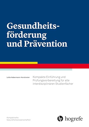 Gesundheitsförderung und Prävention: Kompakte Einführung und Prüfungsvorbereitung für alle interdisziplinären Studienfächer von HOGREFE (VORM. VERLAG HANS HUBER )