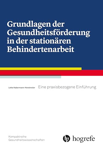 Grundlagen der Gesundheitsförderung in der stationären Behindertenarbeit: Eine praxisbezogene Einführung