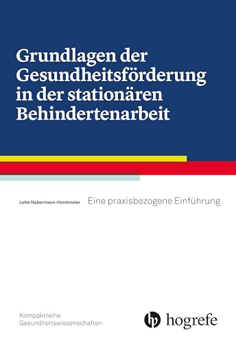 Grundlagen der Gesundheitsförderung in der stationären Behindertenarbeit: Eine praxisbezogene Einführung von HOGREFE (VORM. VERLAG HANS HUBER )