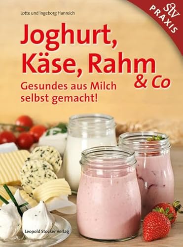 Joghurt, Käse, Rahm & Co: Gesundes aus Milch selbst gemacht! von Stocker Leopold Verlag