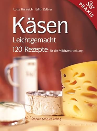 Käsen Leichtgemacht: 120 Rezepte für die Milchverarbeitung