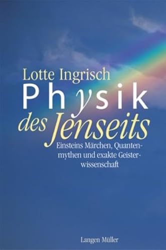 Physik des Jenseits: Einsteins Märchen, Quantenmythen und exakte Geisterwissenschaft