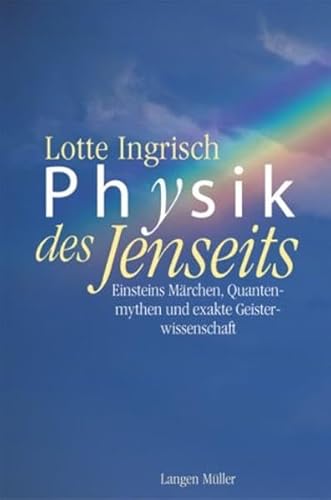 Physik des Jenseits: Einsteins Märchen, Quantenmythen und exakte Geisterwissenschaft