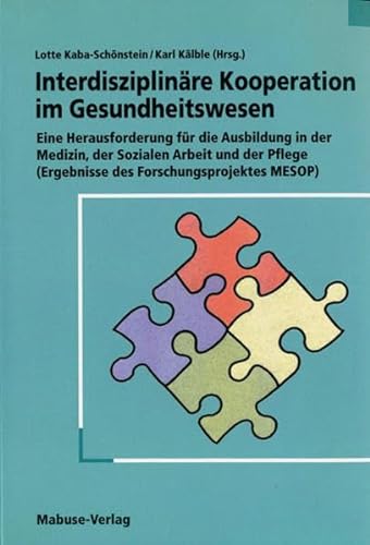 Interdisziplinäre Kooperation im Gesundheitswesen: Eine Herausforderung für die Ausbildung in der Medizin, der Sozialen Arbeit und der Pflege (Ergebnisse des Forschungsprojektes MESOP) von Mabuse-Verlag