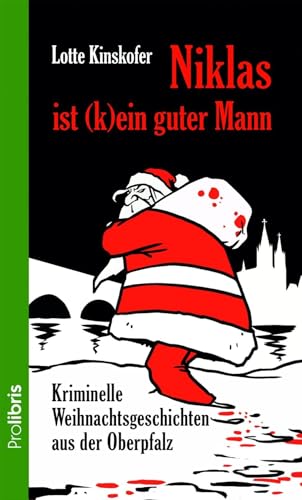 Niklas ist (k)ein guter Mann: Kriminelle Weihnachtsgeschichten aus der Oberpfalz