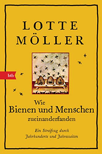 Wie Bienen und Menschen zueinanderfanden: Ein Streifzug durch Jahrhunderte und Jahreszeiten Wie Bienen und Menschen zueinanderfanden: Ein Streifzug durch Jahrhunderte und Jahreszeiten