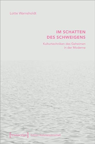 Im Schatten des Schweigens: Kulturtechniken des Geheimen in der Moderne (Edition Kulturwissenschaft) von Transcript Verlag