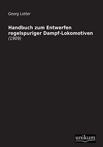 Handbuch zum Entwerfen regelspuriger Dampf-Lokomotiven: (1909)