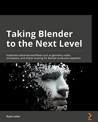 Taking Blender to the Next Level: Implement advanced workflows such as geometry nodes, simulations, and motion tracking for Blender production pipelines