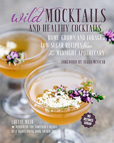 Wild Mocktails and Healthy Cocktails: Home-grown and foraged low-sugar recipes from the Midnight Apothecary von Cico