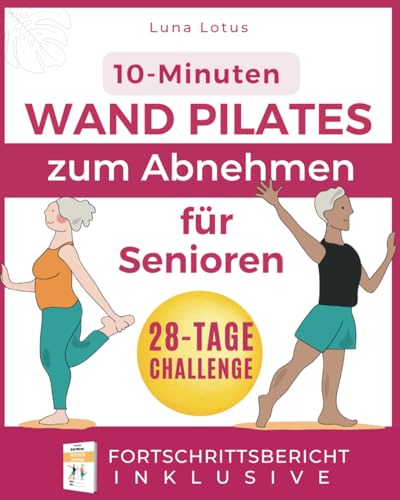 Wand Pilates für Senioren zum Abnehmen: Werden Sie wieder fit mit 28 Tagen geführter, wenig belastender Übungen; nur 10 Minuten richtiges Training pro ... Gewichtsverlust (Fitness for Seniors) von Independently published