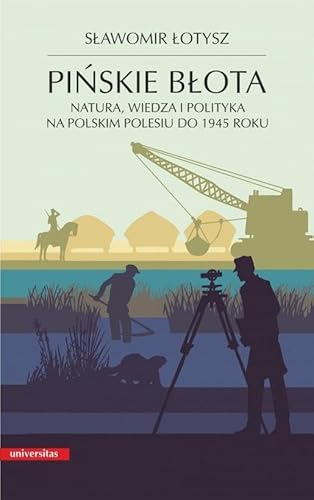 Pińskie błota: Natura, wiedza i polityka na polskim Polesiu do 1945 roku,
