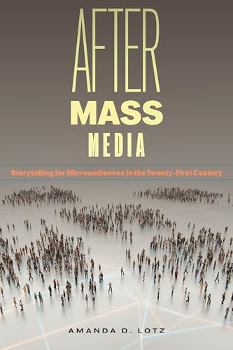 After Mass Media: Storytelling for Microaudiences in the Twenty-first Century (Critical Cultural Communication) von New York University Press