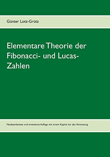 Elementare Theorie der Fibonacci- und Lucas-Zahlen: Neubearbeitete und erweiterte Auflage mit einem Kapitel zur abc-Vermutung