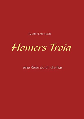 Homers Troia: Eine Reise durch die Ilias Homers Troia: Eine Reise durch die Ilias