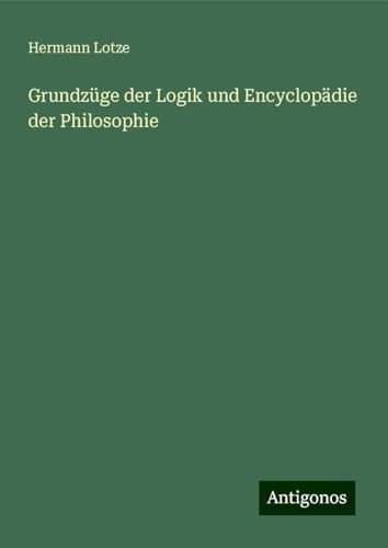 Grundzüge der Logik und Encyclopädie der Philosophie von Antigonos Verlag