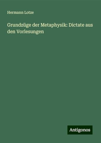 Grundzüge der Metaphysik: Dictate aus den Vorlesungen von Antigonos Verlag