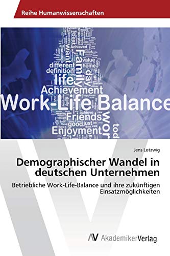 Demographischer Wandel in deutschen Unternehmen: Betriebliche Work-Life-Balance und ihre zukünftigen Einsatzmöglichkeiten von AV Akademikerverlag