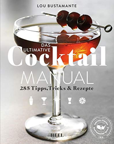 Das ultimative Cocktail Manual: 285 Tipps, Tricks und Rezepte