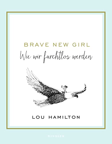 Brave New Girl: Wie wir furchtlos werden von Kindler Verlag