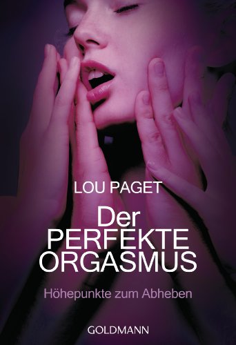Der perfekte Orgasmus: Höhepunkte zum Abheben - von Goldmann