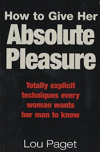 How To Give Her Absolute Pleasure: Totally explicit techniques every woman wants her man to know (Tom Thorne Novels) von Hachette