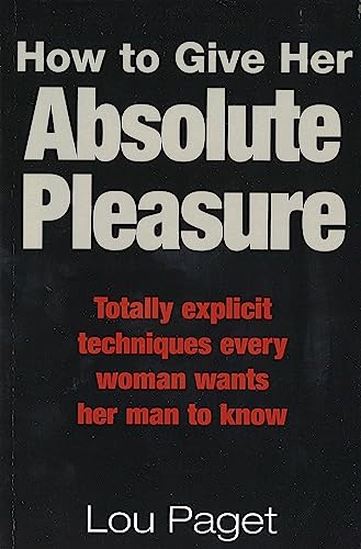 How To Give Her Absolute Pleasure: Totally explicit techniques every woman wants her man to know (Tom Thorne Novels)