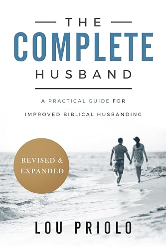 The Complete Husband, Revised and Expanded: A Practical Guide for Improved Biblical Husbanding von P & R Publishing
