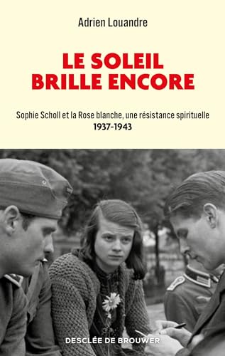 Le soleil brille encore: Sophie Scholl et la Rose blanche, une résistance spirituelle (1937-1943) von DDB
