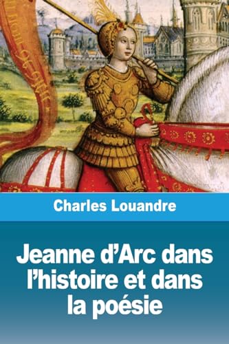 Jeanne d'Arc dans l'histoire et dans la poésie von Prodinnova