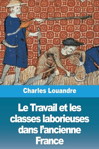 Le Travail et les classes laborieuses dans l'ancienne France von Prodinnova