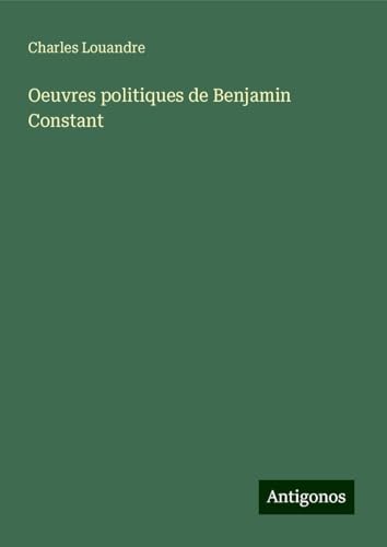 Oeuvres politiques de Benjamin Constant von Antigonos Verlag